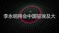 李永明拜会中国驻埃及大使廖力强，调研检查中建埃及分公司及重点项目