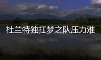 杜兰特独扛梦之队压力难免 一旦失手恐沦为笑柄