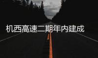 机西高速二期年内建成 将连接连霍和商登高速