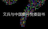 文兵与中国银行党委副书记、行长张辉会谈