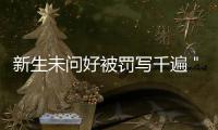 新生未问好被罚写千遍＂助班好＂ 班主任:没啥问题