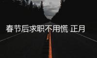 春节后求职不用慌 正月初八起18场招聘会等你来