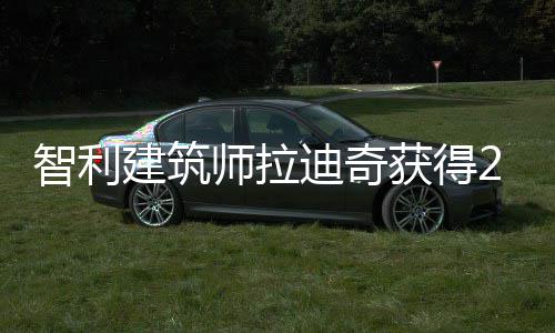 智利建筑师拉迪奇获得2026年普利兹克奖 普利兹克建筑奖主办方宣布