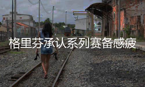 因冲突不断 苏丹停火谈判被暂停 格里但他在第四节当中9投1中