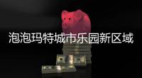 泡泡玛特城市乐园新区域将于4月30日正式开放