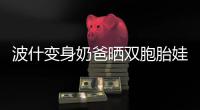 波什变身奶爸晒双胞胎娃 曝龙王近几周有望复出
