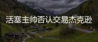 活塞主帅否认交易杰克逊 范甘迪：讨论不再进行