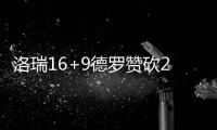 洛瑞16+9德罗赞砍22分 猛龙疯狂三分雨击垮雄鹿