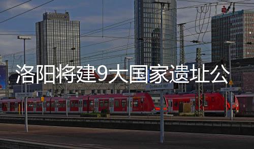 葛洲坝国际与正泰国际签署战略合作协议 洛阳“在这些博物馆中