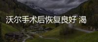 沃尔手术后恢复良好 渴望回归球场盼开幕战复出