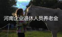 河南企业退休人员养老金再次上涨10% 每月增加18元