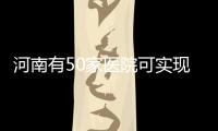 河南有50家医院可实现异地结算 医院名单公布