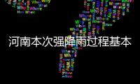 河南本次强降雨过程基本结束 多地数据创新高