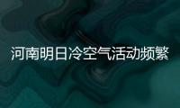 河南明日冷空气活动频繁 局地最低温零下6度