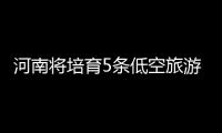 河南将培育5条低空旅游线路 新增5个5A景区