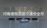 河南通报道路交通安全形势 33家企业上黑名单