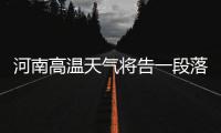 河南高温天气将告一段落 明后两天再度来袭