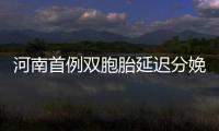 河南首例双胞胎延迟分娩 哥哥比弟弟早生12天