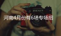 河南4月份有6场专场招聘 提供24000多个岗位