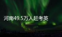 河南49.5万人赶考英语四六级