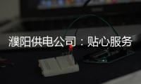 濮阳供电公司：贴心服务赢赞誉