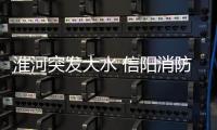 淮河突发大水 信阳消防河滩成功解救9名群众