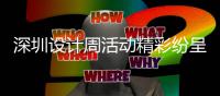 深圳设计周活动精彩纷呈 观众尽享设计“嘉年华” “设计把美好悄悄种进了日常”