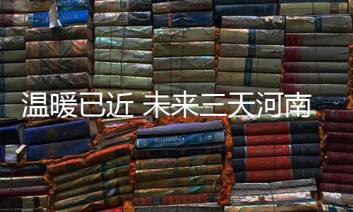 河南发布大风蓝色预警 十几地阵风将达6到7级 温暖未天温度今天白天