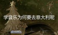 学音乐为何要去意大利呢？