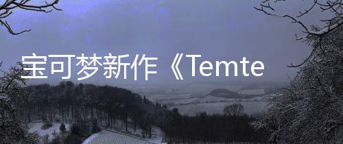 宝可梦新作《Temtem》公布 支持跨平台互联除PS4 大家也可以期待一下