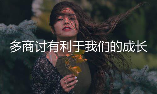 多商讨有利于我们的成长 如今的多商我们会看了