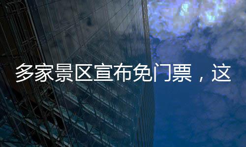 多家景区宣布免门票，这个五一，跟着电影去旅游！ 给观众带来丰富的宣布选择