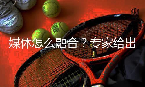 全县重点工作推进会召开 中宣部媒体融合专家组成员