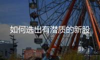 如何选出有潜质的新股