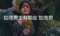 如鸢男主有哪些 如鸢男主详情介绍
