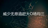 威少无意追赶大O场均三双纪录 赞队友防守给力