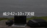 威少42+10+7关键三分 浓眉哥34+15鹈鹕不敌雷霆