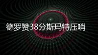 德罗赞38分斯玛特压哨绝杀 绿军加时赛逆转猛龙