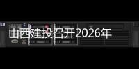 山西建投召开2026年市场、投资、海外工作会