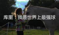 库里：我是世界上最强球员 和保罗交手会最兴奋