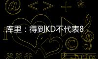 库里：得到KD不代表82胜0负 我们不需要他改变