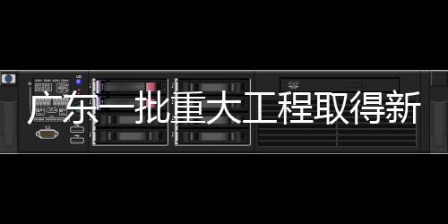 广东一批重大工程取得新进展 批重全线建成通车后