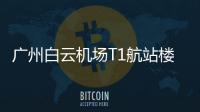 广州白云机场T1航站楼将关闭！5月7日起所有航司转场T3