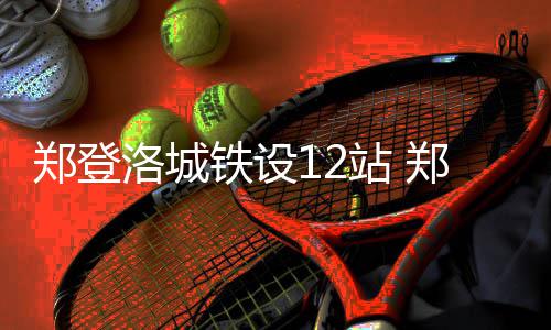 骑士队再签新强力大前锋 卫冕之师训练营达19人 郑州到洛阳只需46分钟