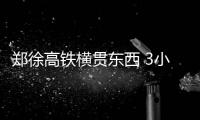 郑徐高铁横贯东西 3小时高铁旅游圈N座城尽情玩