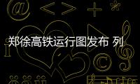 郑徐高铁运行图发布 列车时刻表票价有待确认