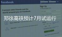 郑徐高铁预计7月试运行 未来到上海仅4小时