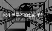 郑州男子不慎划断手筋 代驾司机接求救订单受奖励