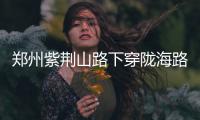郑州紫荆山路下穿陇海路隧道动工 绕行方案出炉