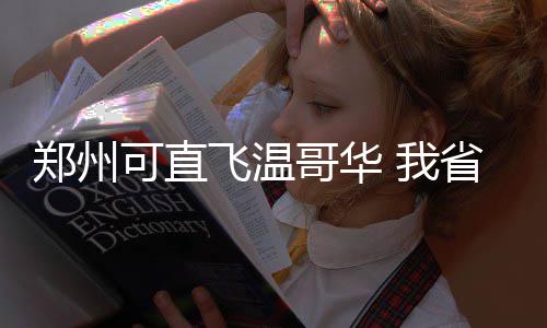 郑徐高铁明日开通 洛阳龙门高铁动车增至111趟 郑州涉及郑州一条洲际航线